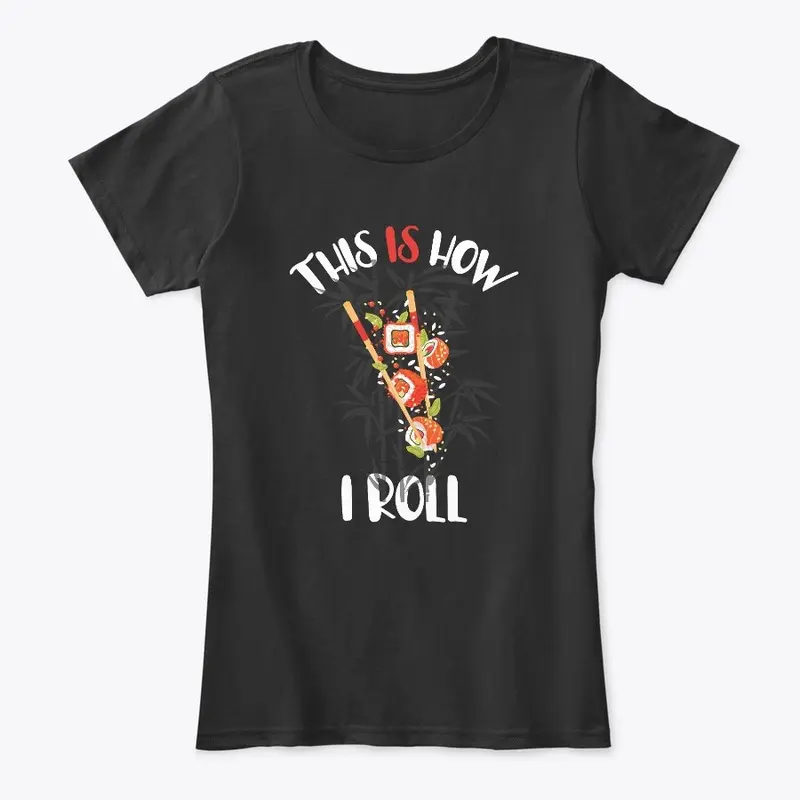 This is how I Roll Sushi fun Tees