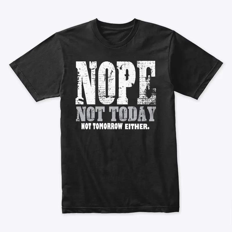 Nope. Not Today, Not Tomorrow Humorous  