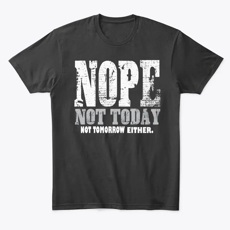 Nope. Not Today, Not Tomorrow Humorous  