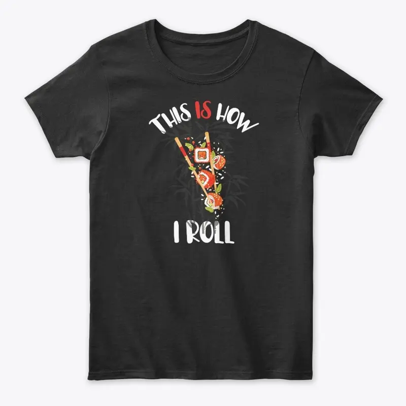 This is how I Roll Sushi fun Tees