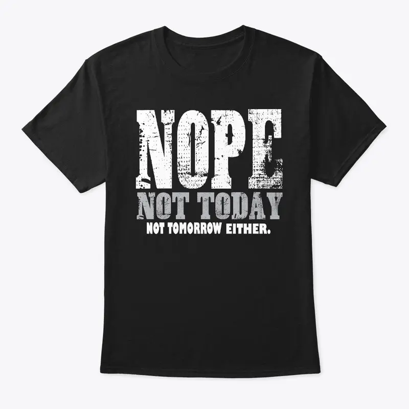 Nope. Not Today, Not Tomorrow Humorous  